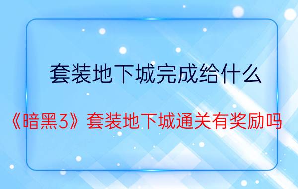 套装地下城完成给什么 《暗黑3》套装地下城通关有奖励吗，奖励内容是什么？